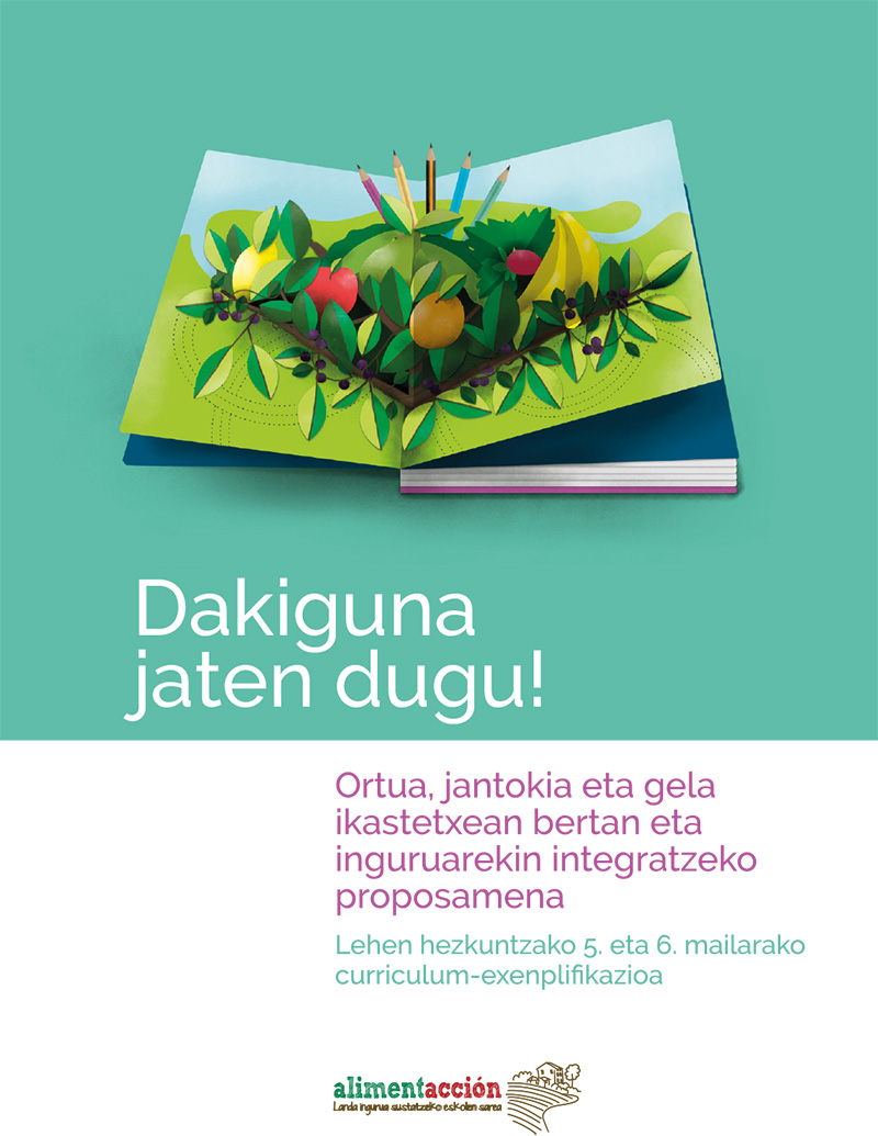 Dakiguna jaten dugu!: Ortua, jantokia eta gela ikastetxean bertan eta inguruarekin integratzeko proposamena: Lehen hezkuntzako 5. eta 6. mailarako curriculum-exenplifikazioa