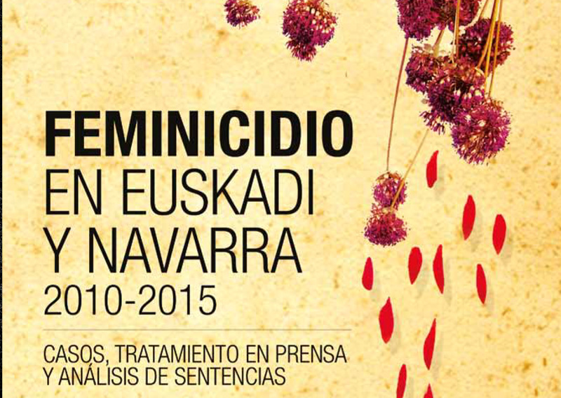 Feminicidio en Euskadi y Navarra 2010-2015. Casos, tratamiento en prensa y análisis de sentencias. 